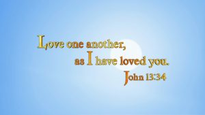 Love one another, as I have loved you. John 13:34